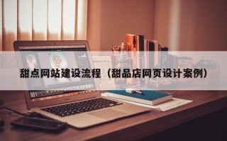 北京甜点网站建设流程（甜品店网页设计案例）