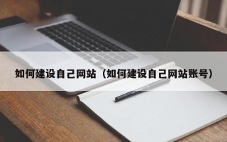 北京如何建设自己网站（如何建设自己网站账号）