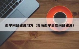 北京西宁网站建设地方（青海西宁高端网站建设）