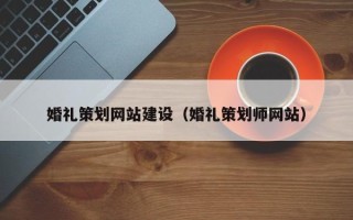 北京婚礼策划网站建设（婚礼策划师网站）